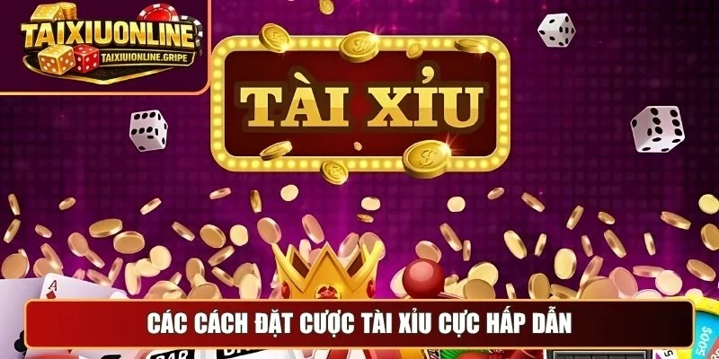 Các cách đặt cược tài xỉu cực hấp dẫn