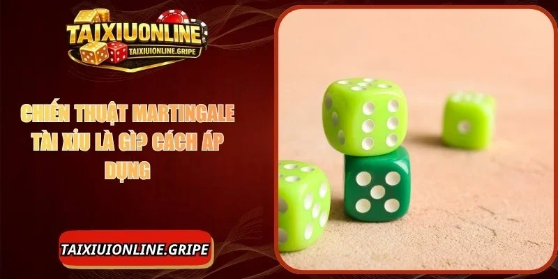 Chiến Thuật Martingale Tài Xỉu Là Gì? Phương Pháp Áp Dụng