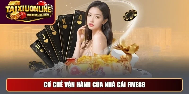 Cơ chế vận hành của nhà cái Five88