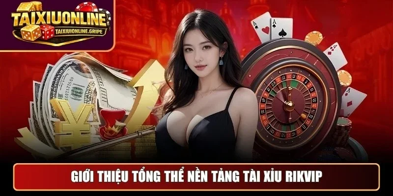 Giới thiệu tổng thể nền tảng tài xỉu Rikvip