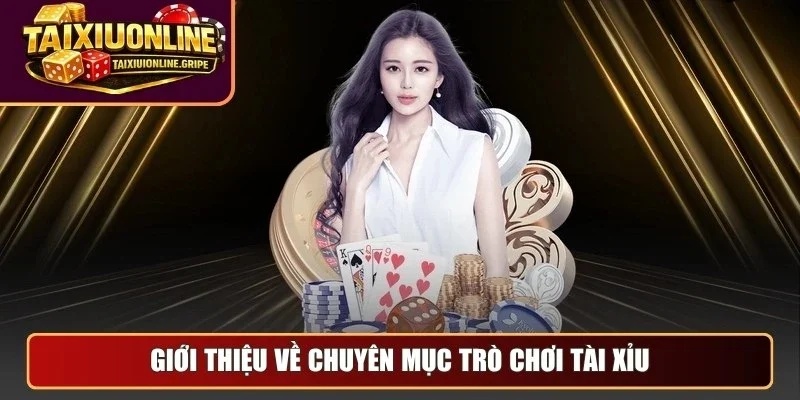 Giới thiệu về chuyên mục trò chơi tài xỉu online