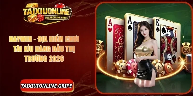 Haywin - Địa Điểm Chơi Tài Xỉu Hàng Đầu Thị Trường 2026