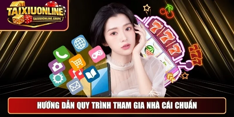 Hướng dẫn quy trình tham gia nhà cái chuẩn