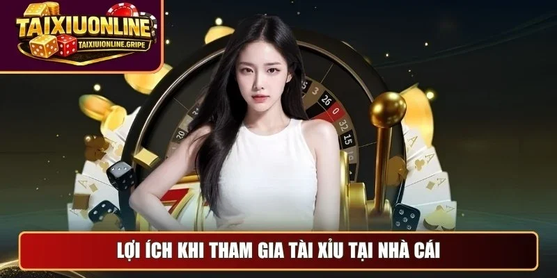 Lợi ích khi tham gia tài xỉu online tại nhà cái