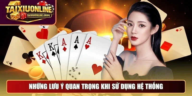 Những lưu ý quan trọng khi sử dụng hệ thống