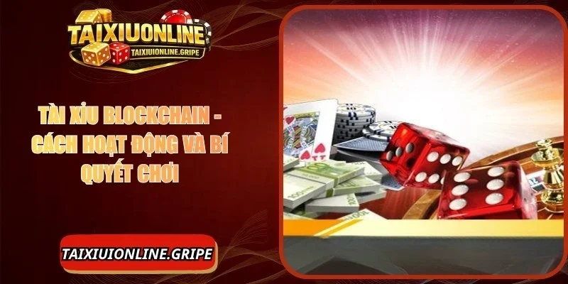 Tài Xỉu Blockchain - Cơ Chế Hoạt Động, Cách Chơi Thắng Lớn