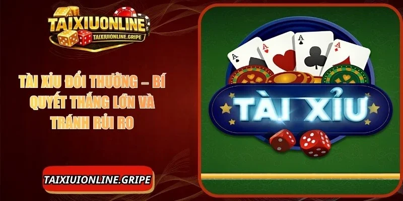 Tài Xỉu Đổi Thưởng – Bí Quyết Thắng Lớn Và Tránh Rủi Ro