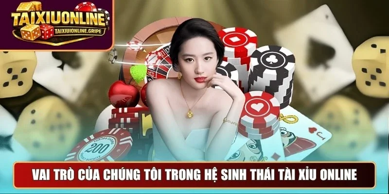 Vai trò của chúng tôi trong hệ sinh thái tài xỉu online