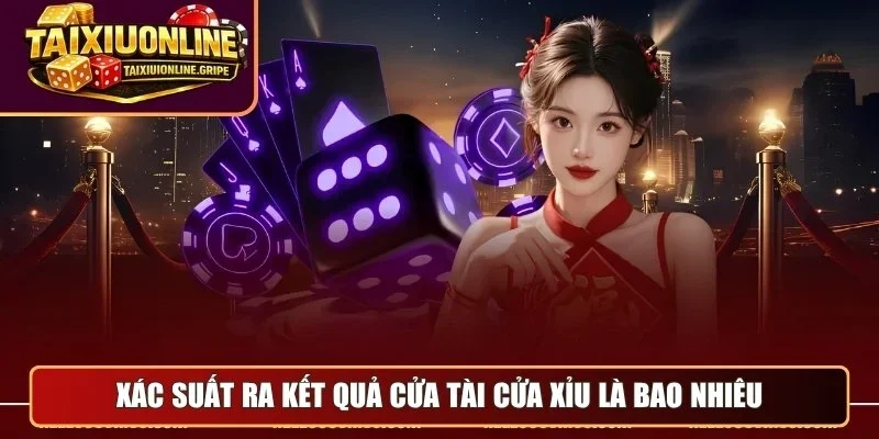 Xác suất ra kết quả cửa tài cửa xỉu là bao nhiêu