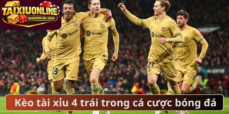 Kèo tài xỉu 4 trái trong cá cược bóng đá