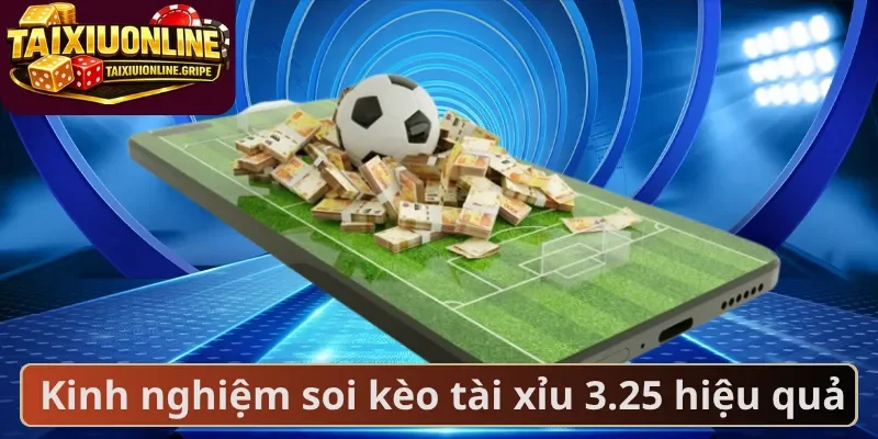 Kinh nghiệm soi kèo tài xỉu 3.25 hiệu quả
