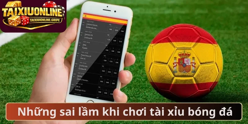 Những sai lầm khi chơi tài xỉu bóng đá