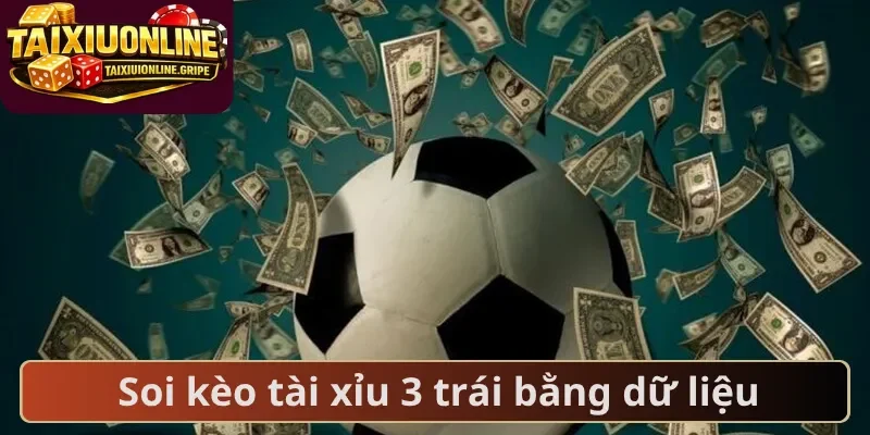 Soi kèo tài xỉu 3 trái bằng dữ liệu