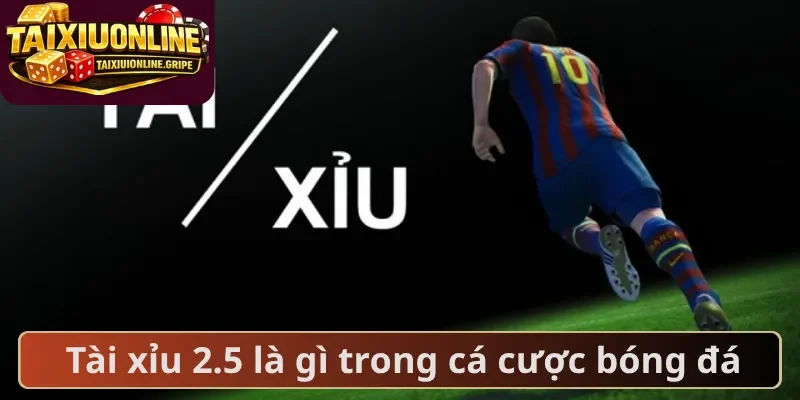 Tài xỉu 2.5 là gì trong cá cược bóng đá
